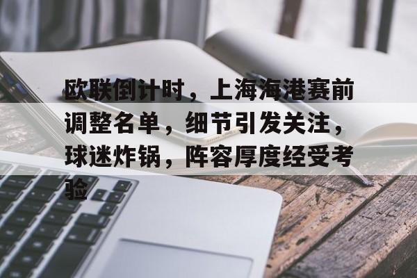 欧联倒计时，上海海港赛前调整名单，细节引发关注，球迷炸锅，阵容厚度经受考验的简单介绍
